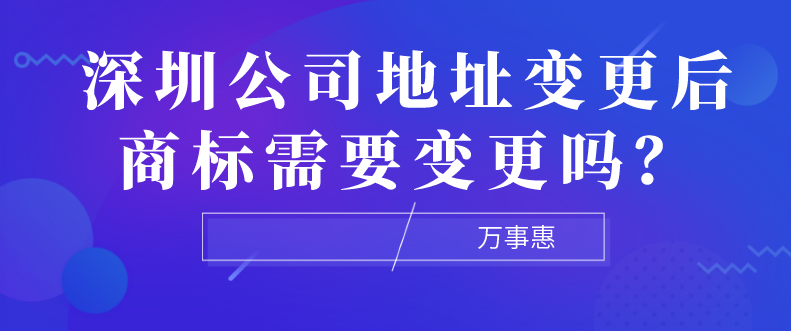 深圳公司地址變更后商標需要變更嗎？