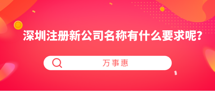 深圳注冊新公司名稱有什么要求呢？-萬事惠財(cái)稅