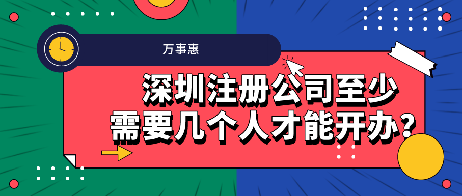 深圳注冊(cè)公司至少需要幾個(gè)人才能開(kāi)辦？-萬(wàn)事惠