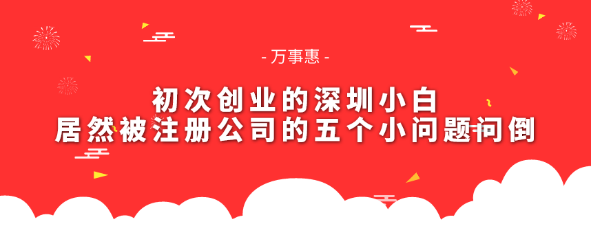 初次創(chuàng)業(yè)的深圳小白-居然被注冊(cè)公司的五個(gè)小問題問倒