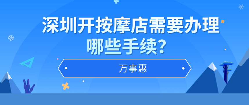 深圳辦理按摩店營業(yè)執(zhí)照需要哪些手續(xù)？-萬事惠