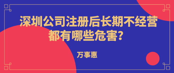 深圳公司注冊(cè)后長(zhǎng)期不經(jīng)營(yíng)都有哪些危害？